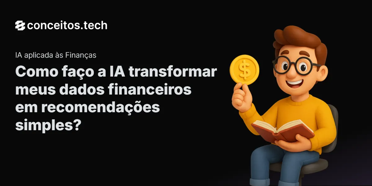 Compartilhe este tutorial: Como faço a IA transformar meus dados financeiros em recomendações simples?