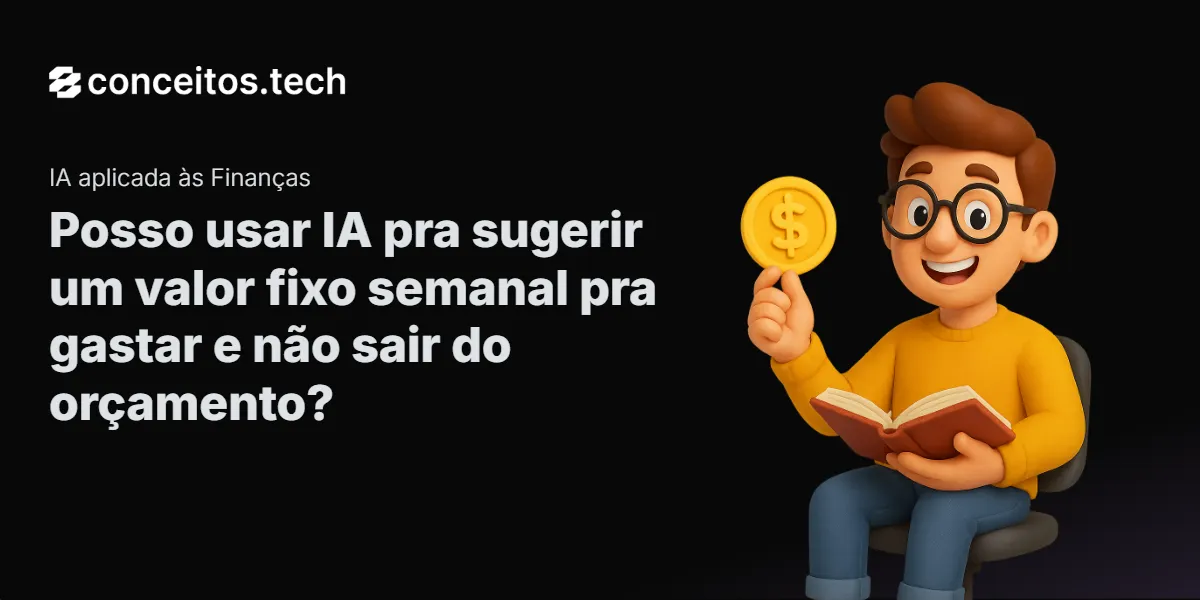 Compartilhe este tutorial: Posso usar IA pra sugerir um valor fixo semanal pra gastar e não sair do orçamento?