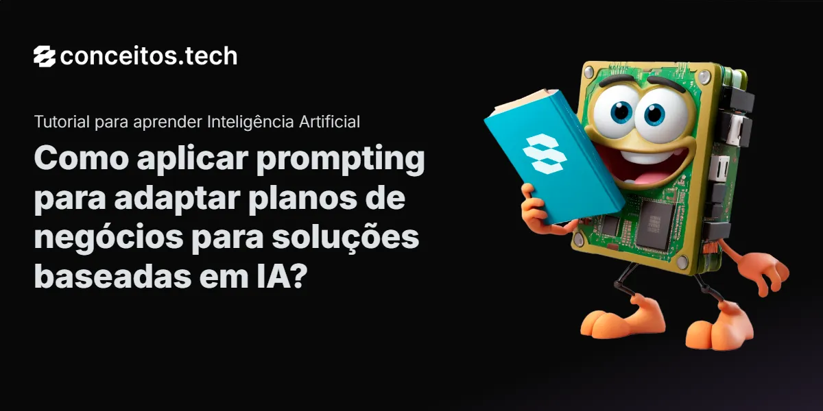 Compartilhe este tutorial: Como aplicar prompting para adaptar planos de negócios para soluções baseadas em IA?