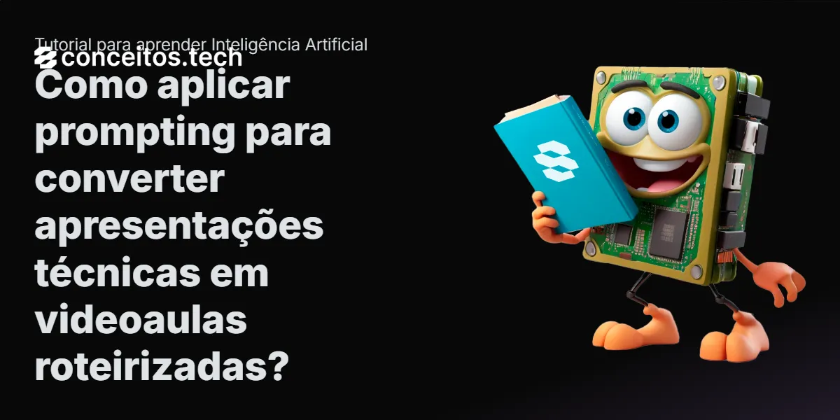Compartilhe este tutorial: Como aplicar prompting para converter apresentações técnicas em videoaulas roteirizadas?