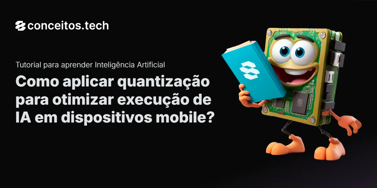 Compartilhe este tutorial: Como aplicar quantização para otimizar execução de IA em dispositivos mobile?