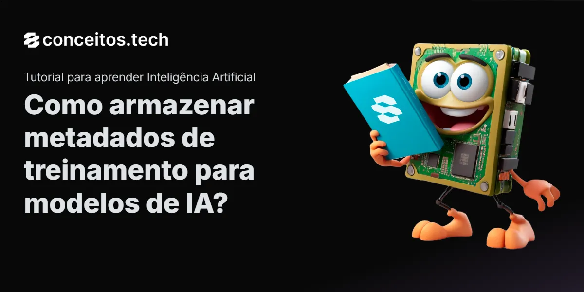 Compartilhe este tutorial: Como armazenar metadados de treinamento para modelos de IA?