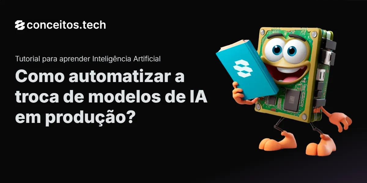 Compartilhe este tutorial: Como automatizar a troca de modelos de IA em produção?