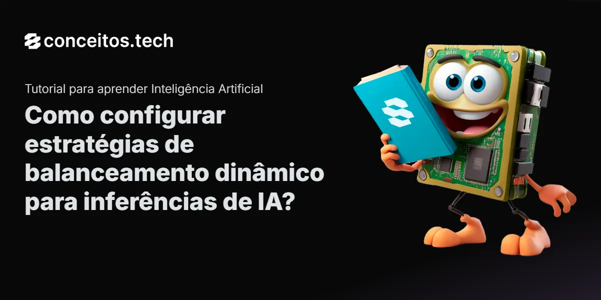Compartilhe este tutorial: Como configurar estratégias de balanceamento dinâmico para inferências de IA?
