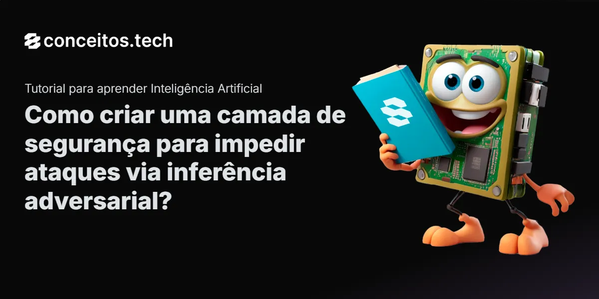 Compartilhe este tutorial: Como criar uma camada de segurança para impedir ataques via inferência adversarial?