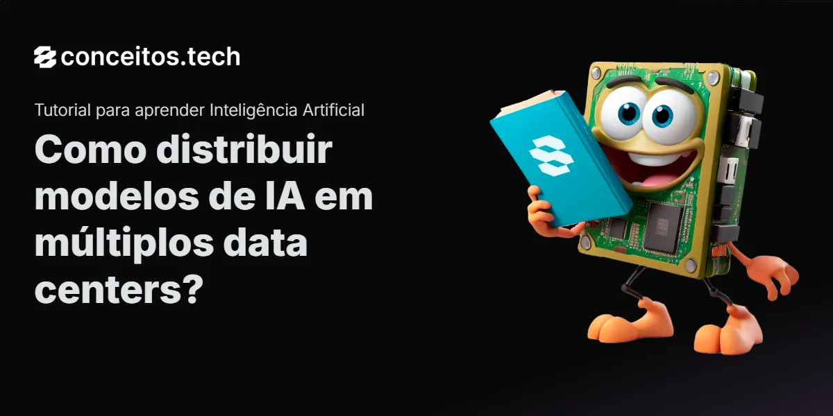 Compartilhe este tutorial: Como distribuir modelos de IA em múltiplos data centers?