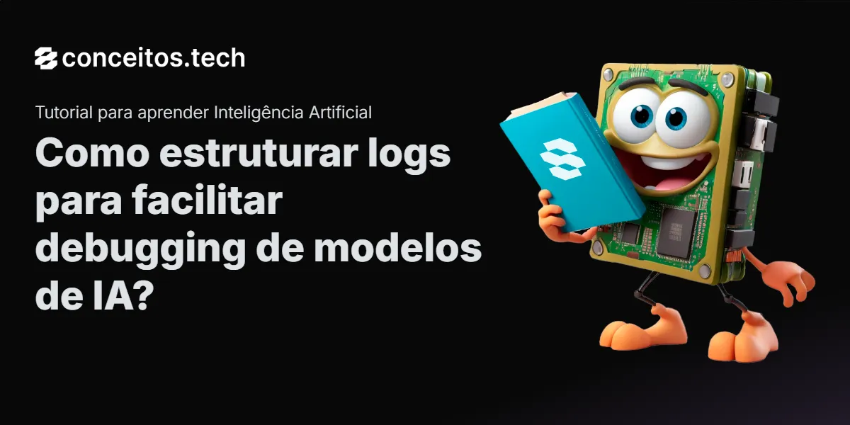 Compartilhe este tutorial: Como estruturar logs para facilitar debugging de modelos de IA?