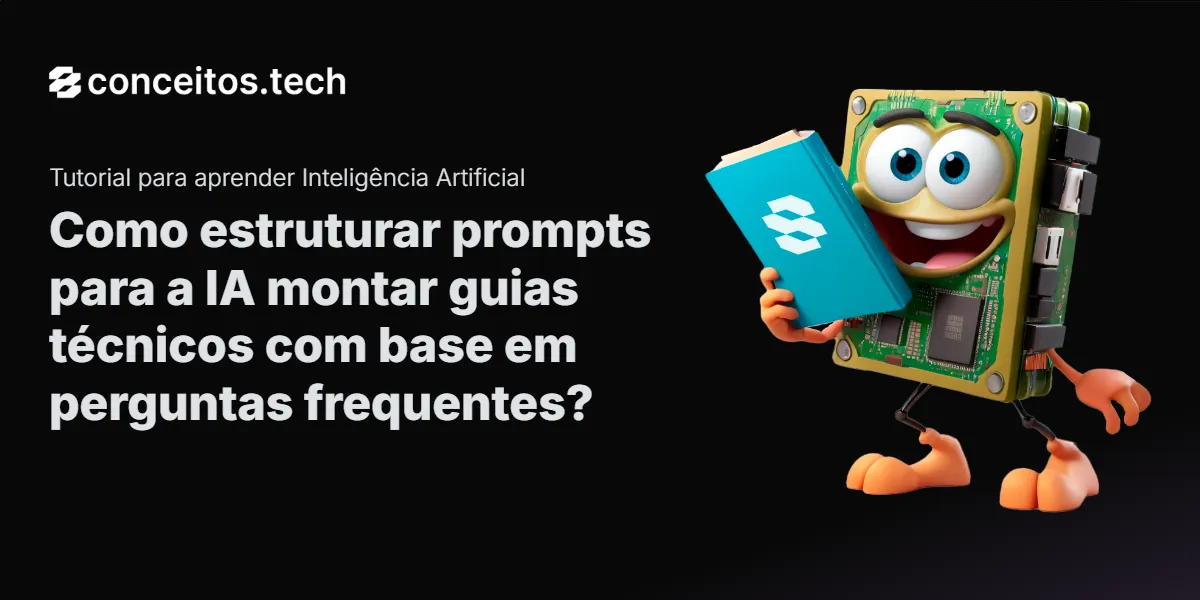 Compartilhe este tutorial: Como estruturar prompts para a IA montar guias técnicos com base em perguntas frequentes?