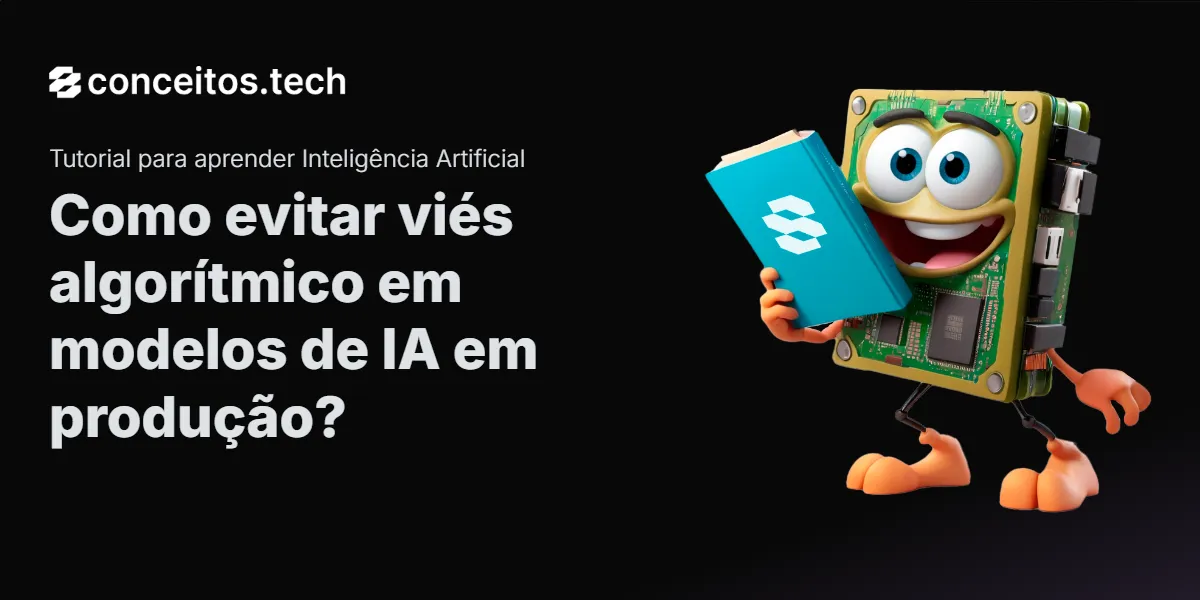 Compartilhe este tutorial: Como evitar viés algorítmico em modelos de IA em produção?