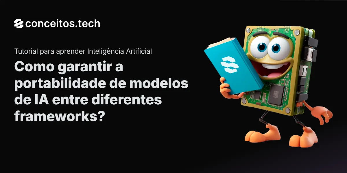 Compartilhe este tutorial: Como garantir a portabilidade de modelos de IA entre diferentes frameworks?