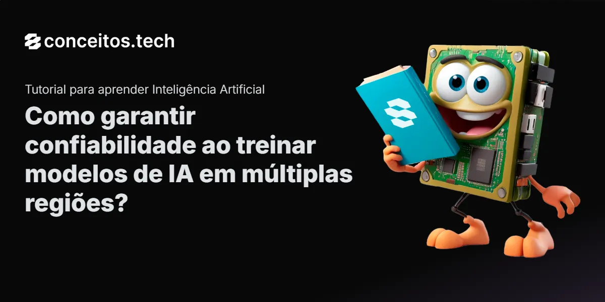 Compartilhe este tutorial: Como garantir confiabilidade ao treinar modelos de IA em múltiplas regiões?