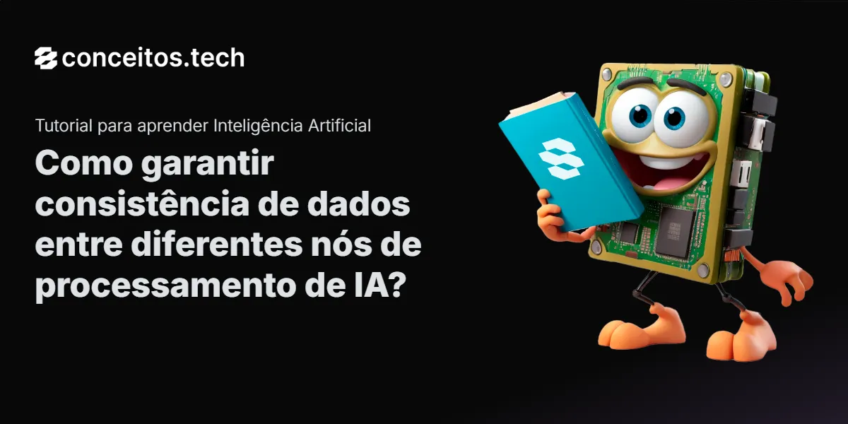 Compartilhe este tutorial: Como garantir consistência de dados entre diferentes nós de processamento de IA?