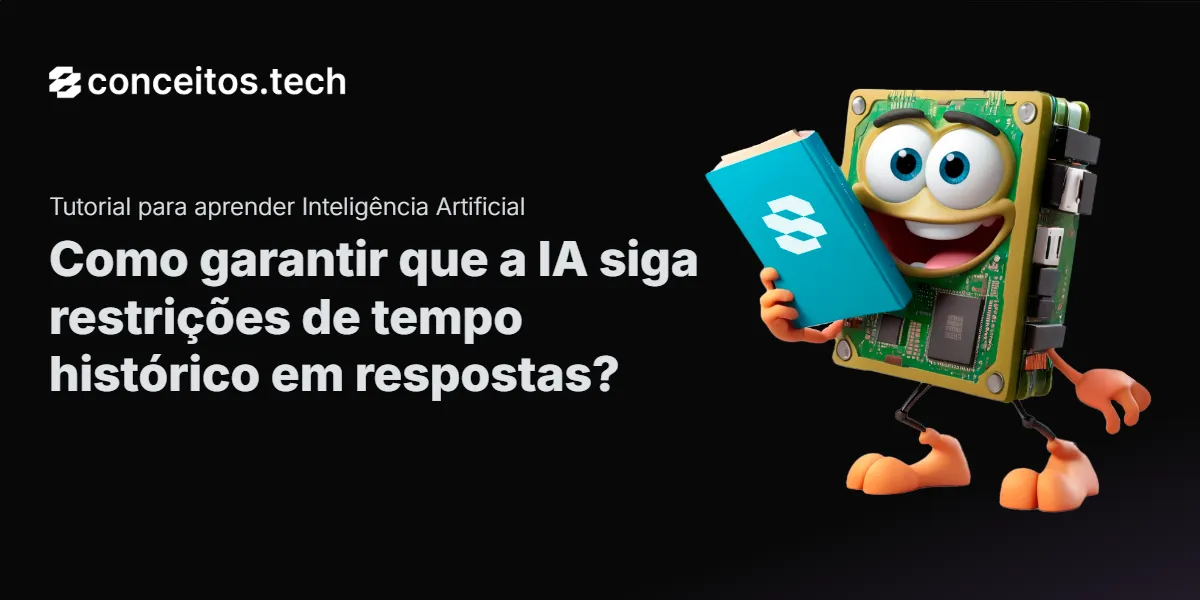 Compartilhe este tutorial: Como garantir que a IA siga restrições de tempo histórico em respostas?