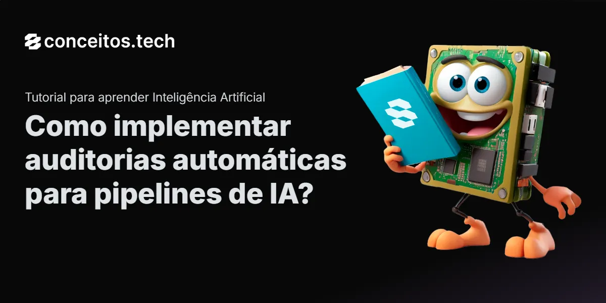 Compartilhe este tutorial: Como implementar auditorias automáticas para pipelines de IA?