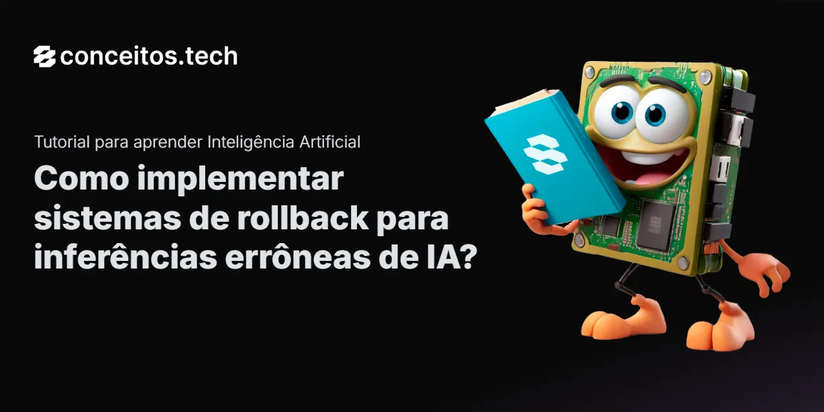Compartilhe este tutorial: Como implementar sistemas de rollback para inferências errôneas de IA?