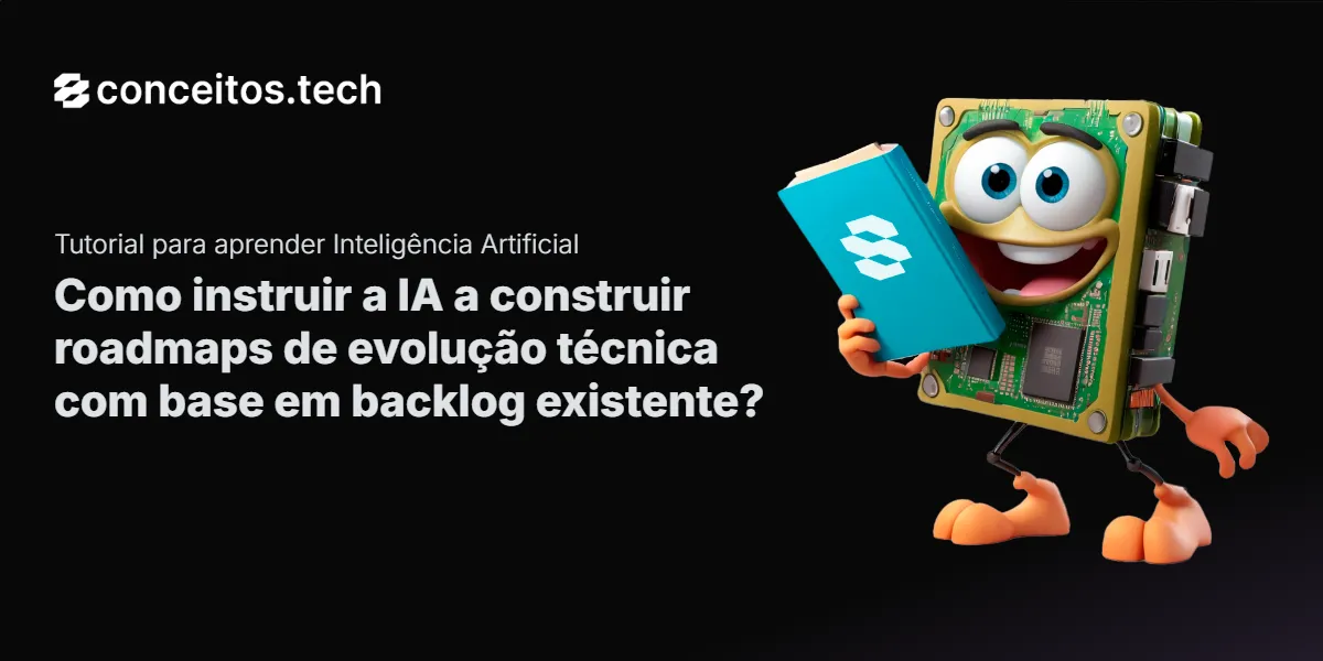 Compartilhe este tutorial: Como instruir a IA a construir roadmaps de evolução técnica com base em backlog existente?