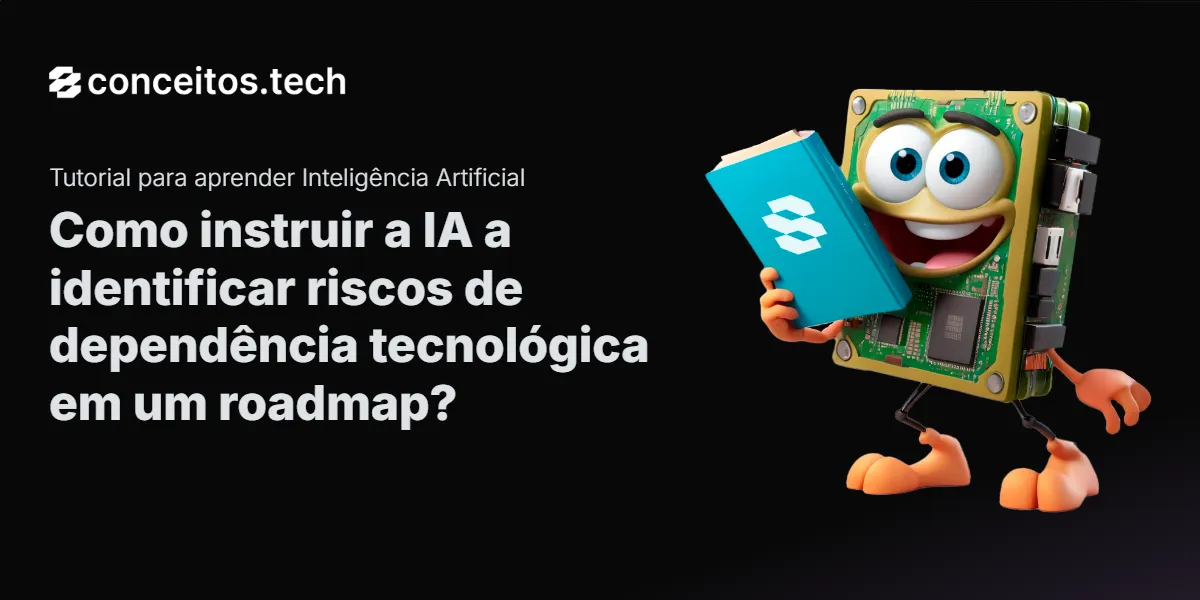 Compartilhe este tutorial: Como instruir a IA a identificar riscos de dependência tecnológica em um roadmap?