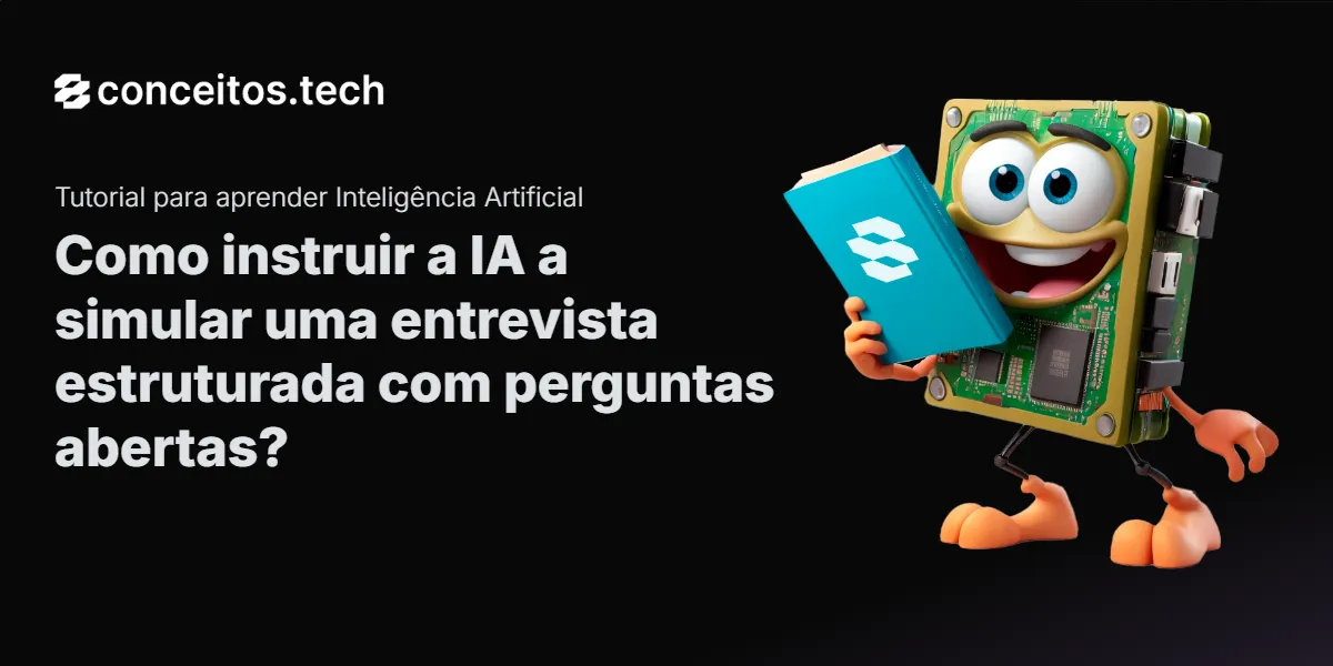 Compartilhe este tutorial: Como instruir a IA a simular uma entrevista estruturada com perguntas abertas?