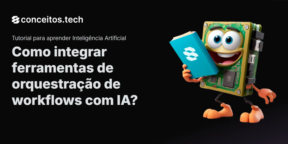 Compartilhe este tutorial: Como integrar ferramentas de orquestração de workflows com IA?