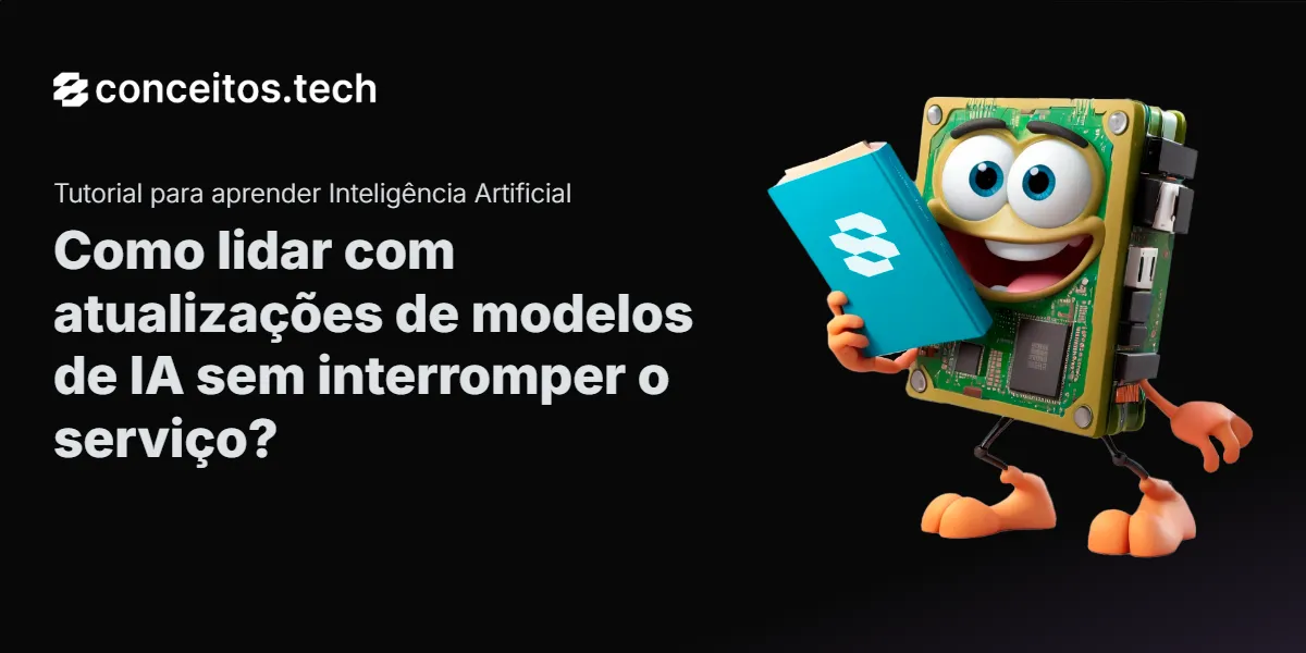 Compartilhe este tutorial: Como lidar com atualizações de modelos de IA sem interromper o serviço?