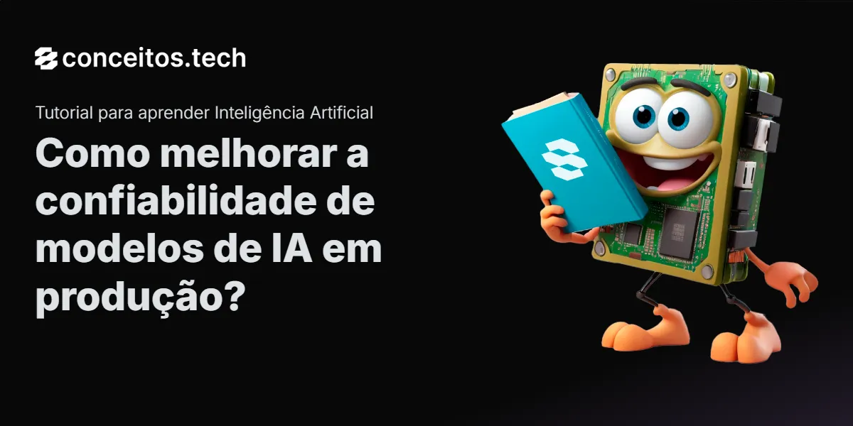 Compartilhe este tutorial: Como melhorar a confiabilidade de modelos de IA em produção?