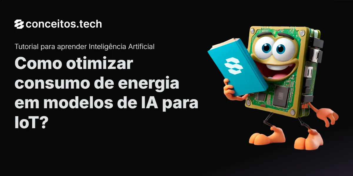 Compartilhe este tutorial: Como otimizar consumo de energia em modelos de IA para IoT?