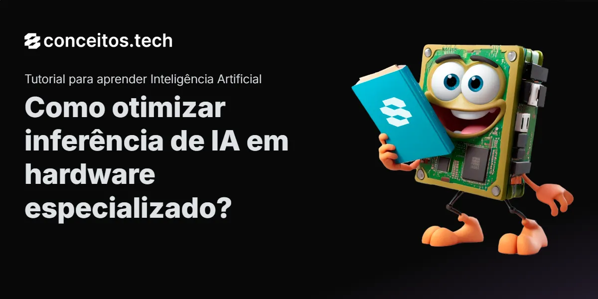 Compartilhe este tutorial: Como otimizar inferência de IA em hardware especializado?