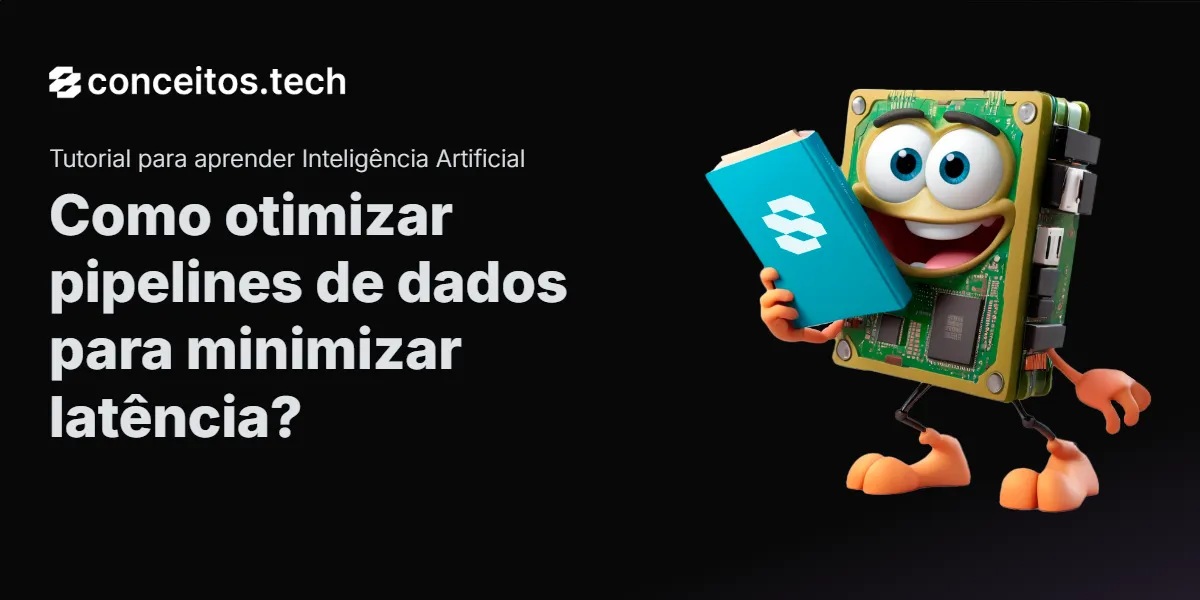 Compartilhe este tutorial: Como otimizar pipelines de dados para minimizar latência?