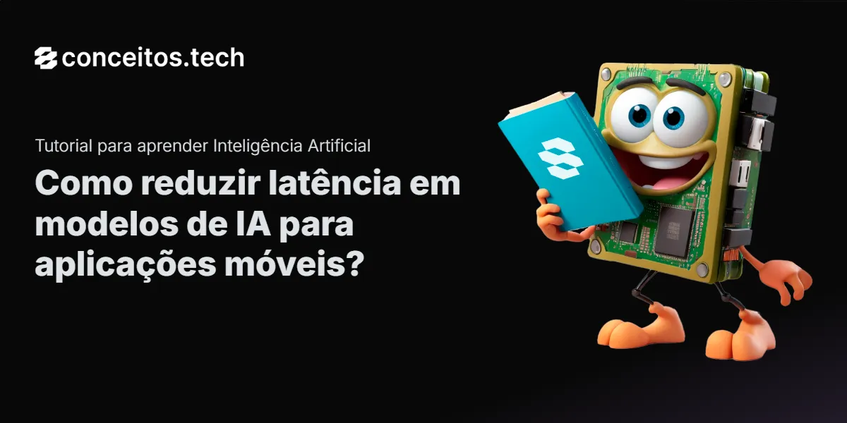 Compartilhe este tutorial: Como reduzir latência em modelos de IA para aplicações móveis?