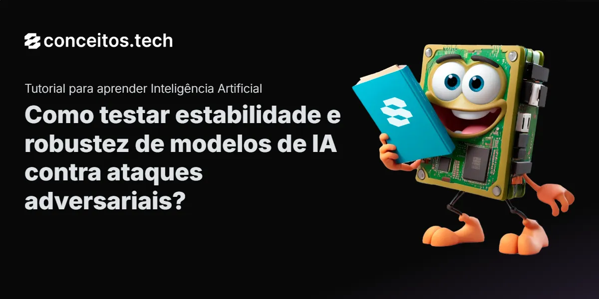Compartilhe este tutorial: Como testar estabilidade e robustez de modelos de IA contra ataques adversariais?