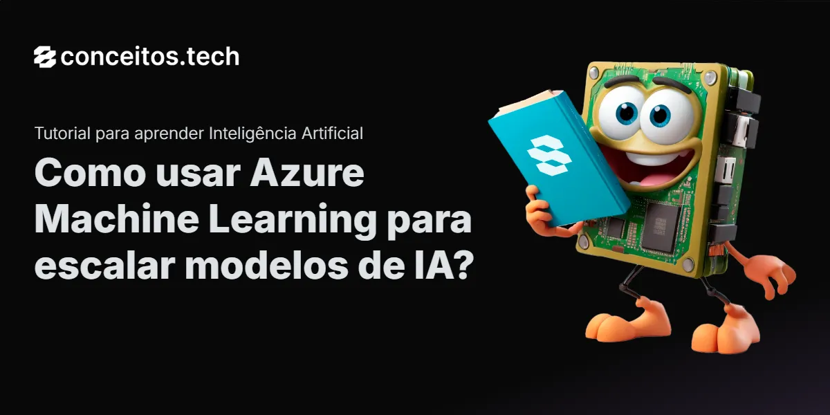 Compartilhe este tutorial: Como usar Azure Machine Learning para escalar modelos de IA?