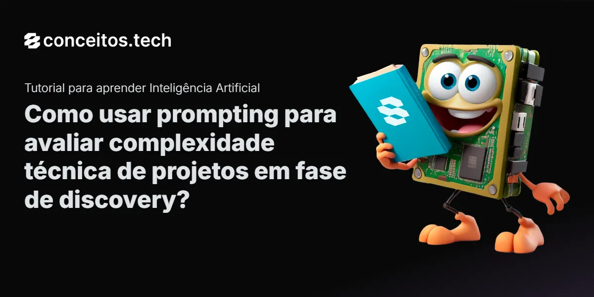Compartilhe este tutorial: Como usar prompting para avaliar complexidade técnica de projetos em fase de discovery?