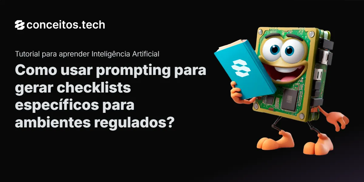 Compartilhe este tutorial: Como usar prompting para gerar checklists específicos para ambientes regulados?