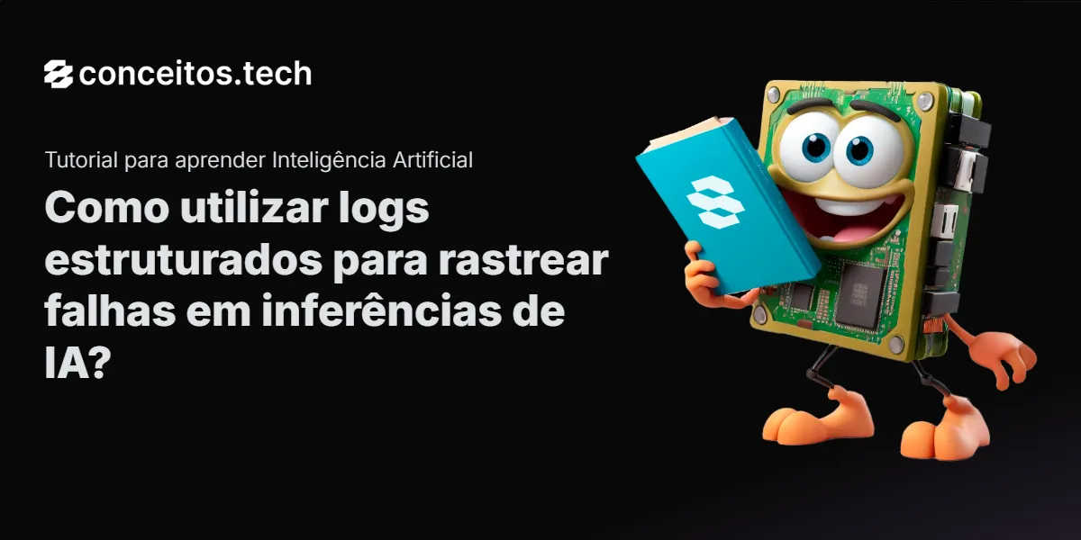 Compartilhe este tutorial: Como utilizar logs estruturados para rastrear falhas em inferências de IA?