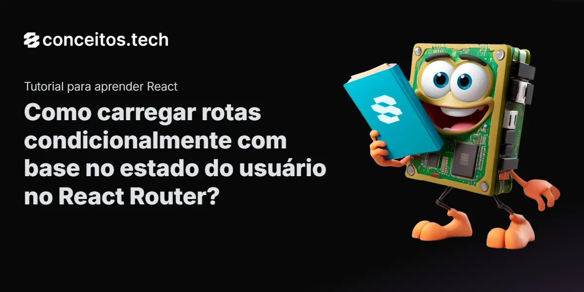 Compartilhe este tutorial: Como carregar rotas condicionalmente com base no estado do usuário no React Router?