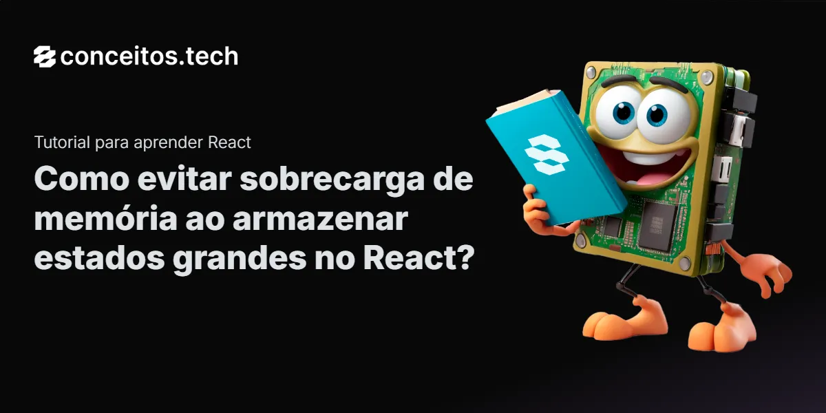 Compartilhe este tutorial: Como evitar sobrecarga de memória ao armazenar estados grandes no React?