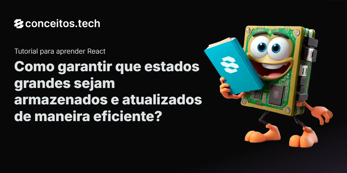Compartilhe este tutorial: Como garantir que estados grandes sejam armazenados e atualizados de maneira eficiente?