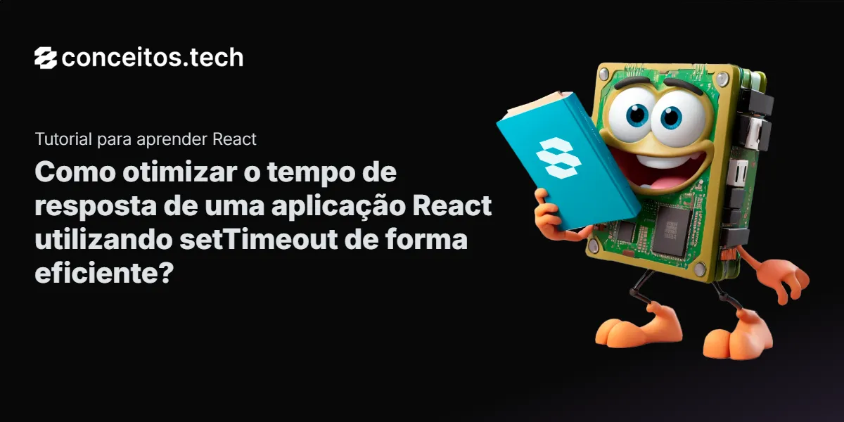 Compartilhe este tutorial: Como otimizar o tempo de resposta de uma aplicação React utilizando setTimeout de forma eficiente?