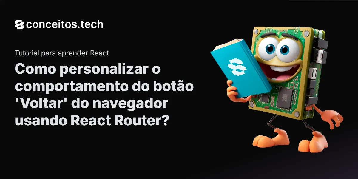 Compartilhe este tutorial: Como personalizar o comportamento do botão 'Voltar' do navegador usando React Router?