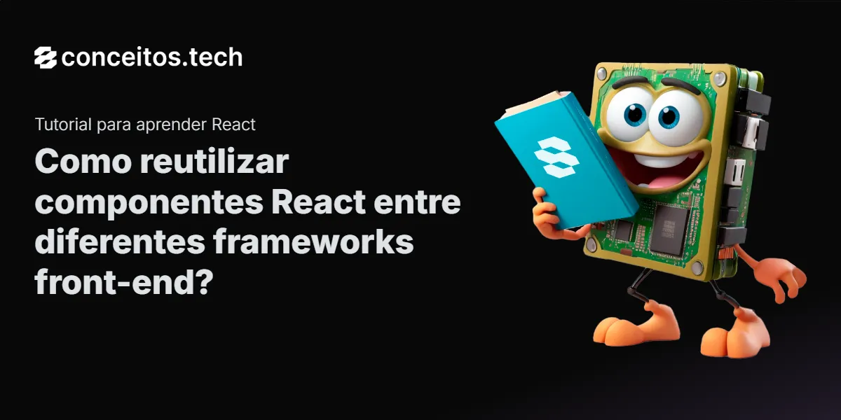 Compartilhe este tutorial: Como reutilizar componentes React entre diferentes frameworks front-end?