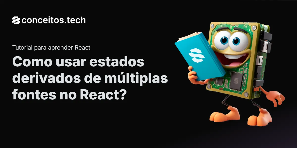 Compartilhe este tutorial: Como usar estados derivados de múltiplas fontes no React?