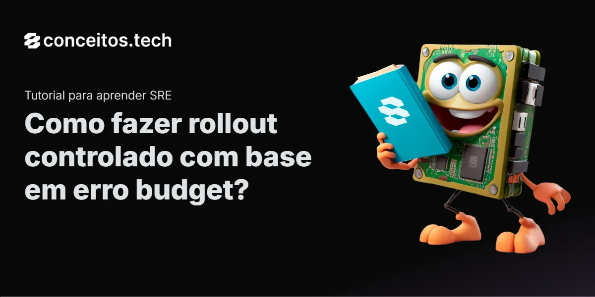 Compartilhe este tutorial: Como fazer rollout controlado com base em erro budget?